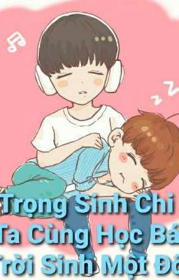 Trọng sinh chi Ta cùng học bá trời sinh một đôi