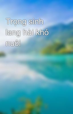 Trọng sinh lang hài khó nuôi