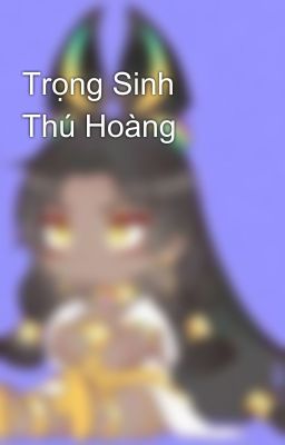 Trọng Sinh Thú Hoàng