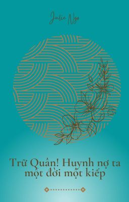 Trữ Quân! Huynh nợ ta một đời một kiếp.