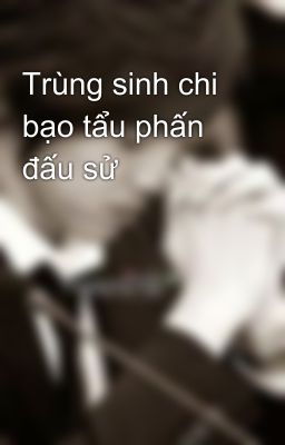 Trùng sinh chi bạo tẩu phấn đấu sử