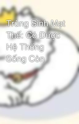 Trùng Sinh Mạt Thế: Có Được Hệ Thống Sống Còn 