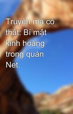 Truyện ma có thật: Bí mật kinh hoàng trong quán Net.