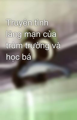 Truyện tình lãng mạn của trùm trường và học bá