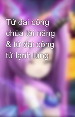 Tứ đại công chúa tài năng & tứ đại công tử lạnh lùng