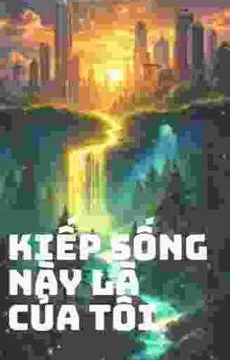 [Tự Viết- AI Hỗ Trợ] Kiếp Sống Này Là Của Tôi