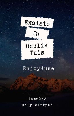[Tự Viết].[OneShot].[EnjoyJune] Exsisto in Oculis Tuis.