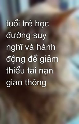 tuổi trẻ học đường suy nghĩ và hành động để giảm thiểu tai nạn giao thông