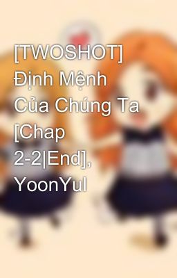 [TWOSHOT] Định Mệnh Của Chúng Ta [Chap 2-2|End], YoonYul