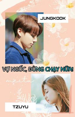 TZUKOOK - VỢ NGỐC, ĐỪNG CHẠY NỮA!