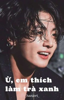 Ừ, em thích làm Trà xanh |Jeon Jungkook| ✔