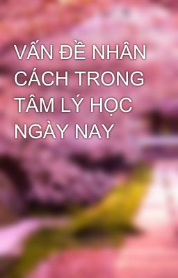 VẤN ĐỀ NHÂN CÁCH TRONG TÂM LÝ HỌC NGÀY NAY 