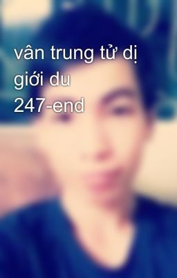 vân trung tử dị giới du 247-end