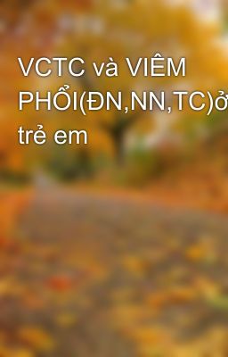 VCTC và VIÊM PHỔI(ĐN,NN,TC)ở trẻ em