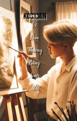 Vẽ Đau Thương Bằng Nước Mắt (KOOKMIN)