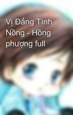 Vị Đắng Tình Nồng - Hồng phượng full