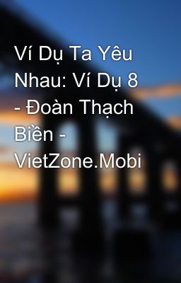 Ví Dụ Ta Yêu Nhau: Ví Dụ 8 - Đoàn Thạch Biền - VietZone.Mobi