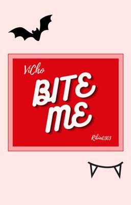 [ VICHO ] • Bite Me •