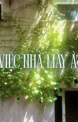 Việc nhà mày à? 