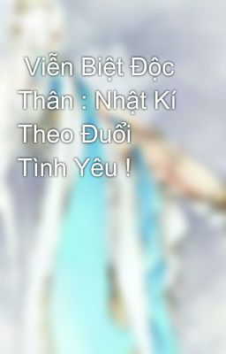  Viễn Biệt Độc Thân : Nhật Kí Theo Đuổi Tình Yêu !