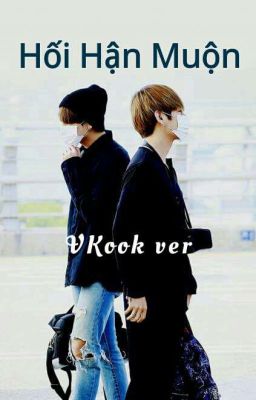 VKook [ Chuyển ver ] Hối Hận Muộn [ Ngược ] [Hoàn]