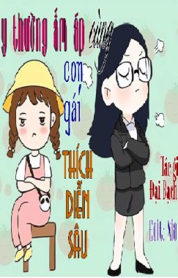 [VÔ CP-EDITING] NGÀY THƯỜNG ẤM ÁP CÙNG CON GÁI THÍCH DIỄN SÂU