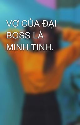 VỢ CỦA ĐẠI BOSS LÀ MINH TINH.