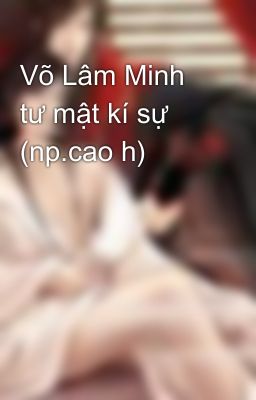 Võ Lâm Minh tư mật kí sự (np.cao h)