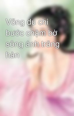 Võng du chi bước chậm bờ sông ánh trăng hàn