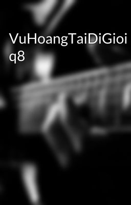 VuHoangTaiDiGioi q8