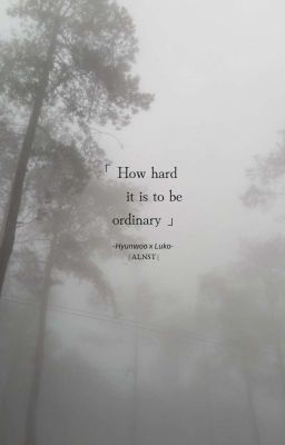 [WooLuka]  How hard it is to be ordinary.