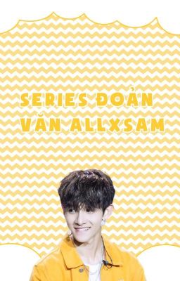 (Wri - fic) [Series siêu đoản] AllxSam