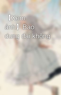 【Xem ảnh】Bao dung đại không