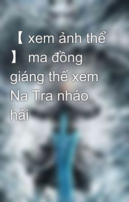 【 xem ảnh thể 】 ma đồng giáng thế xem Na Tra nháo hải