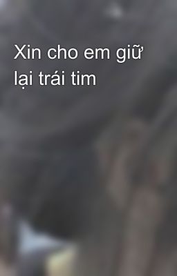 Xin cho em giữ lại trái tim