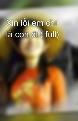 Xin lỗi em chỉ là con đĩ ( full)