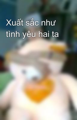 Xuất sắc như tình yêu hai ta