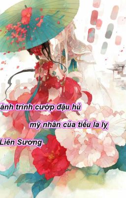 [Xuyên Không] Hành trình cướp đậu hủ mỹ nhân của tiểu la lỵ - Liên Sương (Drop)