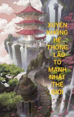 Xuyên không hệ thống - Lão tổ mạnh nhất thế giới