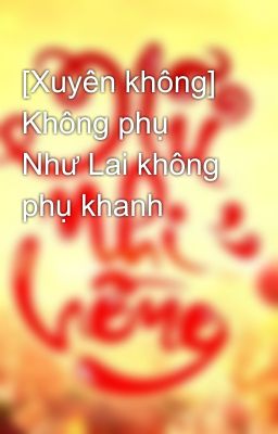 [Xuyên không] Không phụ Như Lai không phụ khanh