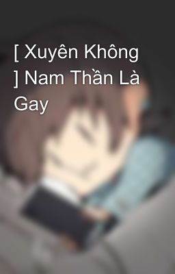 [ Xuyên Không ] Nam Thần Là Gay