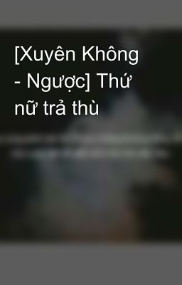 [Xuyên Không - Ngược] Thứ nữ trả thù