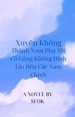 Xuyên không thành nam phụ, tôi cố gắng không dính líu đén các nam chính!