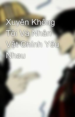 Xuyên Không Tôi Và Nhân Vật Chính Yêu Nhau