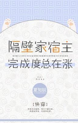 Xuyên nhanh chi cách vách gia ký chủ hoàn thành độ tổng ở trướng - Hạ Tri Thần