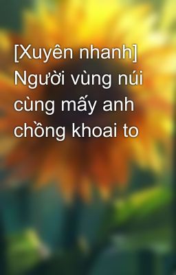 [Xuyên nhanh] Người vùng núi cùng mấy anh chồng khoai to