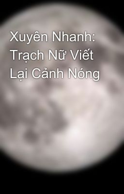 Xuyên Nhanh: Trạch Nữ Viết Lại Cảnh Nóng