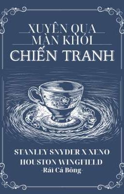 Xuyên Qua Màn Khói Chiến Tranh [Stanley x Xeno]