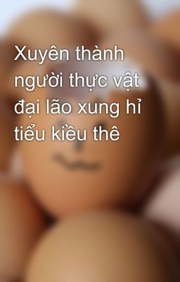 Xuyên thành người thực vật đại lão xung hỉ tiểu kiều thê