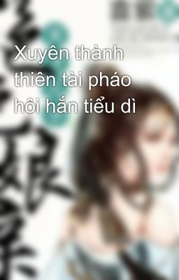 Xuyên thành thiên tài pháo hôi hắn tiểu dì